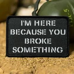 Parche "I'm Here Because You Broke Algo", insignia de moral táctica, parches de gancho y bucle impresos, pegatina para mochila del ejército militar