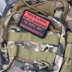Pegatinas tácticas con estampado "Tu falta de planificación no es mi emergencia", insignia de moral militar, parches con gancho, ropa, mochila